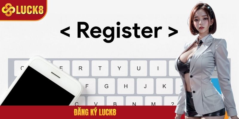 Đăng Ký LUCK8 - Thỏa Sức Cá Cược, Rinh Ngay Ưu Đãi Khủng