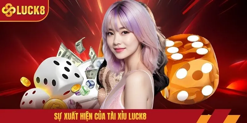 Sự xuất hiện của tài xỉu LUCK8